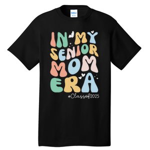 Groovy In My Senior Mom Era Class Of 2025 Senior Mom 2025 Tall T-Shirt