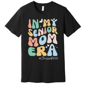 Groovy In My Senior Mom Era Class Of 2025 Senior Mom 2025 Premium T-Shirt