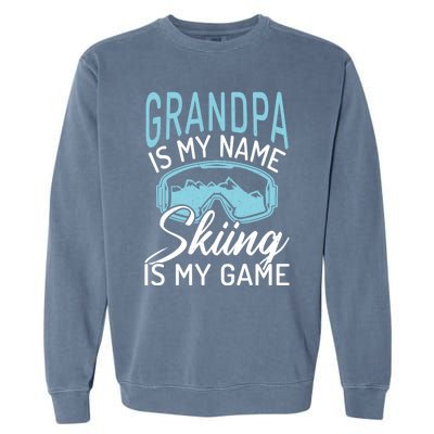 Grandpa Is My Name Skiing Is My Game Snow Winter Sport Skier Funny Gift Garment-Dyed Sweatshirt