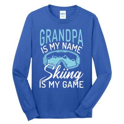 Grandpa Is My Name Skiing Is My Game Snow Winter Sport Skier Funny Gift Tall Long Sleeve T-Shirt