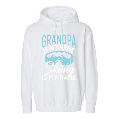 Grandpa Is My Name Skiing Is My Game Snow Winter Sport Skier Funny Gift Garment-Dyed Fleece Hoodie