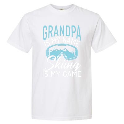 Grandpa Is My Name Skiing Is My Game Snow Winter Sport Skier Funny Gift Garment-Dyed Heavyweight T-Shirt