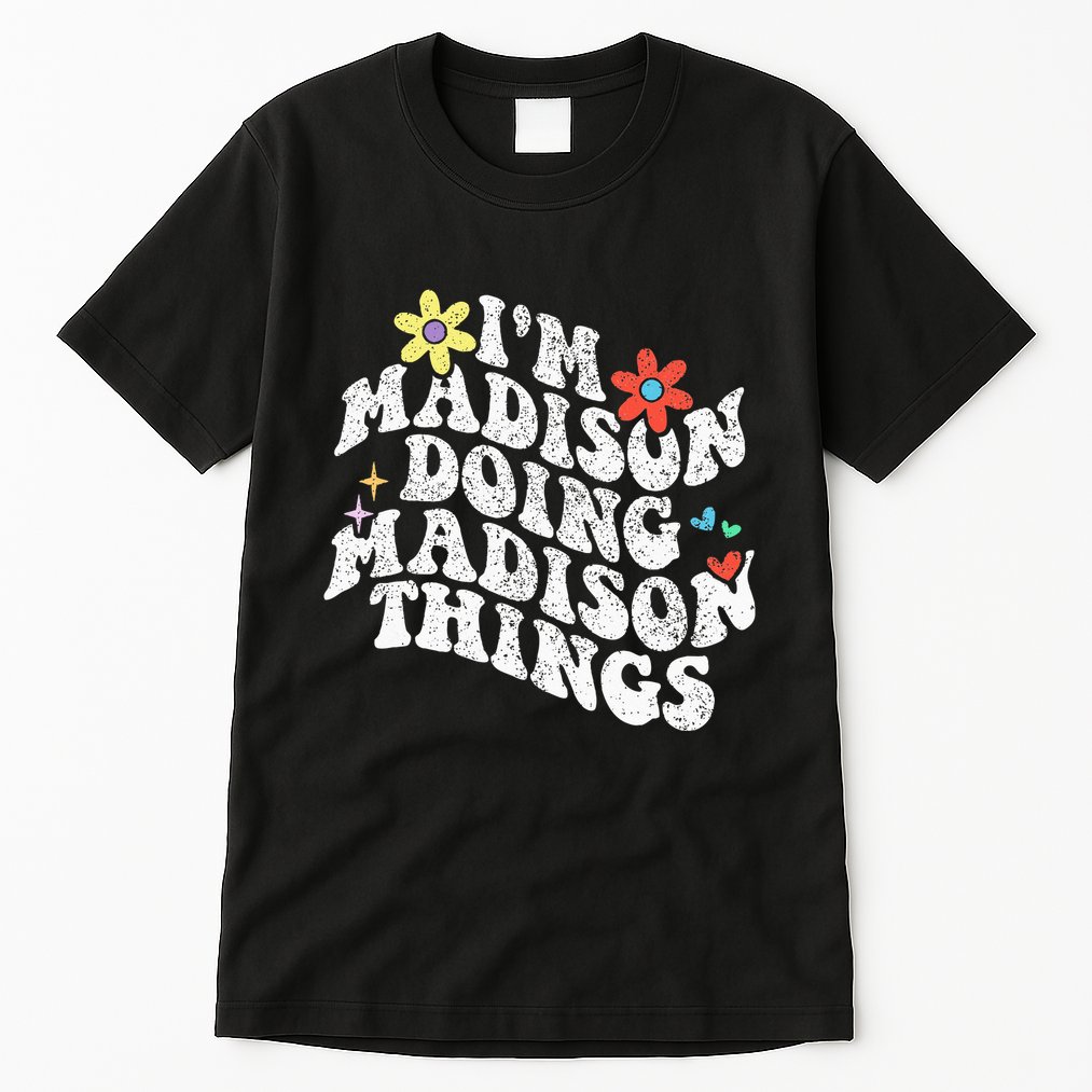 Groovy Im Madison Doing Madison Things Funny MotherS Day Tall T-Shirt