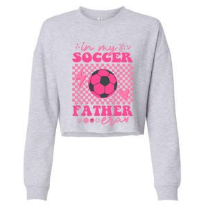 Groovy In My Soccer Father Era Matching Family Cool Gift Cropped Pullover Crew