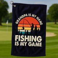 Grandpa Is My Name Fishing Is My Game Golf Towel