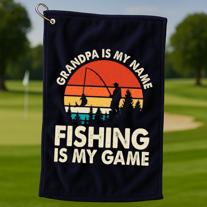 Grandpa Is My Name Fishing Is My Game Golf Towel
