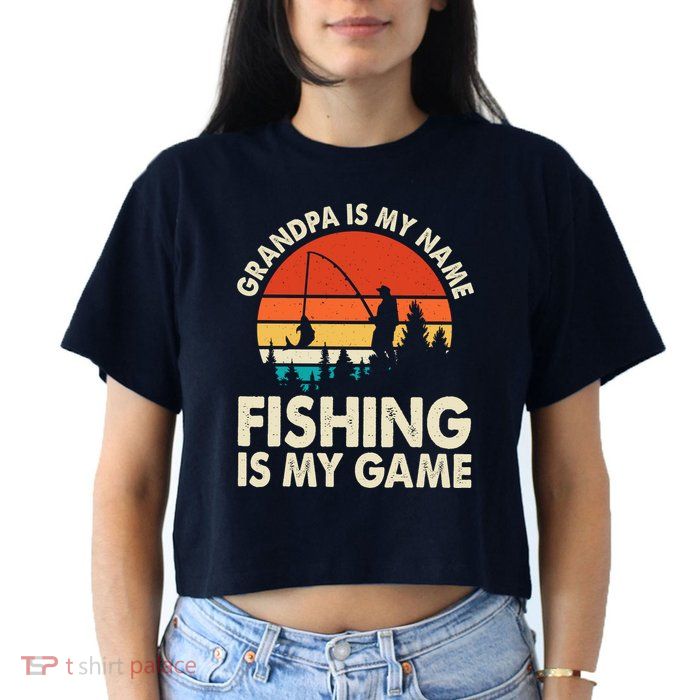 Grandpa Is My Name Fishing Is My Game Crop Top