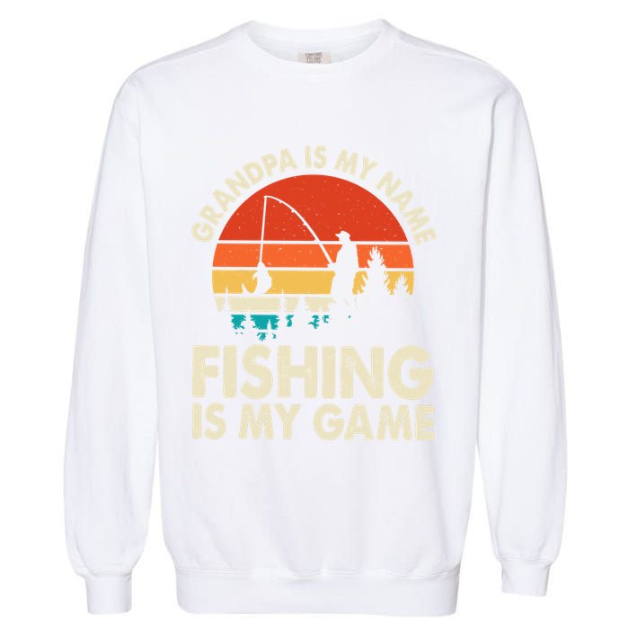 Grandpa Is My Name Fishing Is My Game Garment-Dyed Sweatshirt