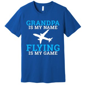 Grandpa Is My Name Flying Is My Game Pilot Grandpa Great Gift Premium T-Shirt