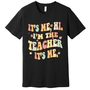 Groovy It's Me Hi I'm The Teacher It's Me Funny Teacher Premium T-Shirt