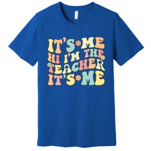 Groovy Its Me Hi Im The Teacher Its Me Funny Teacher Cute Gift Premium T-Shirt