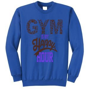 Gym Is My Happy Hour Gym Lovers Fitness Gift Tall Sweatshirt