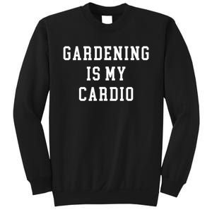 Gardening Is My Cardio Sweatshirt