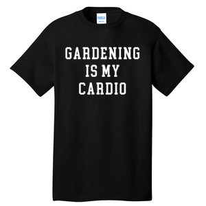 Gardening Is My Cardio Tall T-Shirt