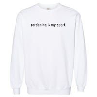 Gardening Is My Sport Garden For Women Funny Gardening Garment-Dyed Sweatshirt