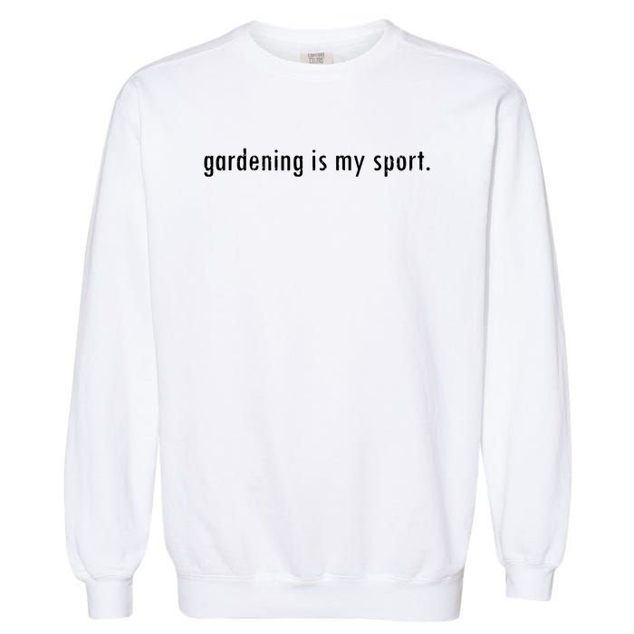 Gardening Is My Sport Garden For Women Funny Gardening Garment-Dyed Sweatshirt