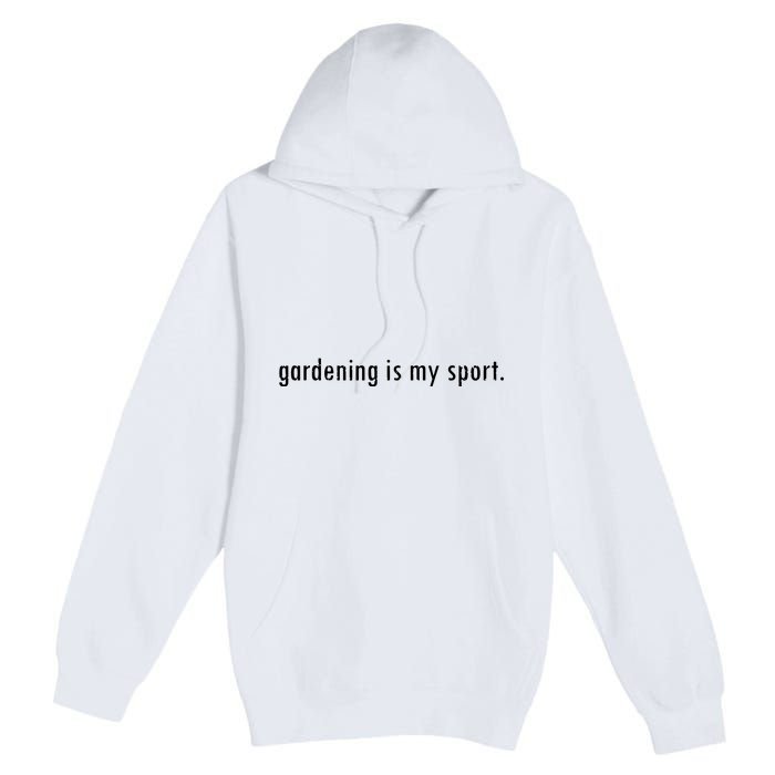 Gardening Is My Sport Garden For Women Funny Gardening Premium Pullover Hoodie