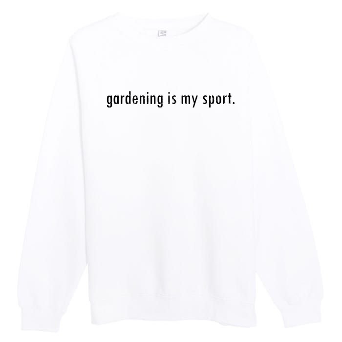 Gardening Is My Sport Garden For Women Funny Gardening Premium Crewneck Sweatshirt