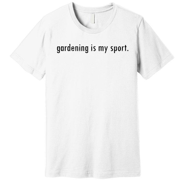 Gardening Is My Sport Garden For Women Funny Gardening Premium T-Shirt