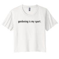 Gardening Is My Sport Garden For Women Funny Gardening Women's Crop Top Tee