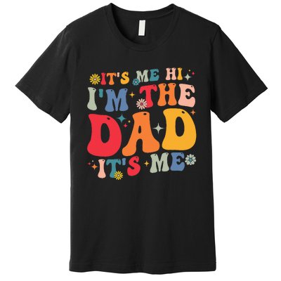 Groovy ItS Me Hi IM The Dad ItS Me Funny Fathers Day Premium T-Shirt