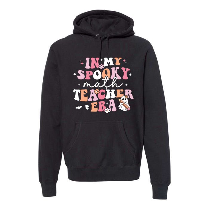 Groovy In My Spooky Math Teacher Era Ghost Funny Halloween Premium Hoodie