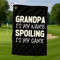 Grandpa Is My Name Spoiling Is My Game Funny Golf Towel