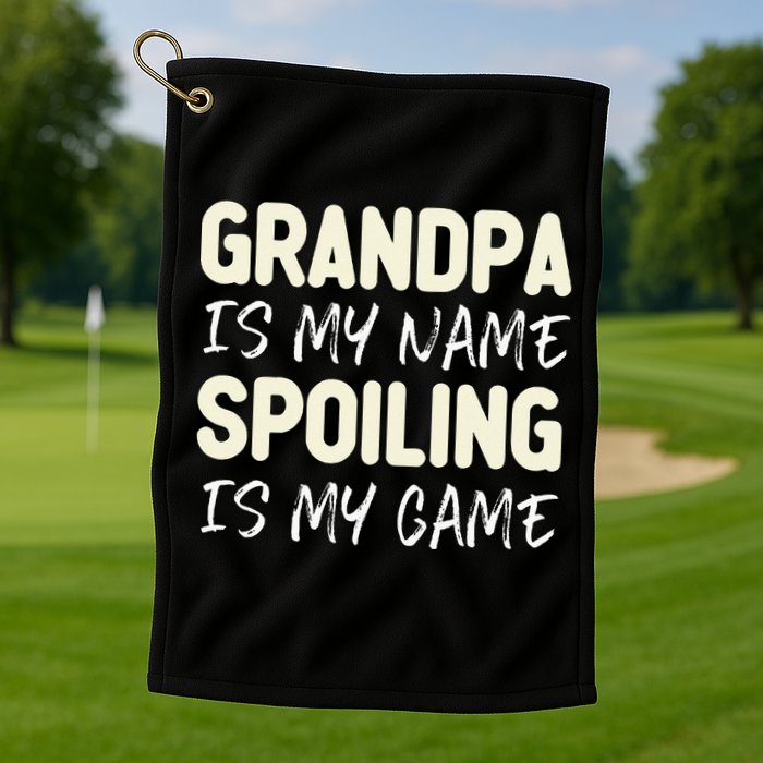 Grandpa Is My Name Spoiling Is My Game Funny Golf Towel