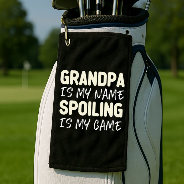 Grandpa Is My Name Spoiling Is My Game Funny Golf Towel