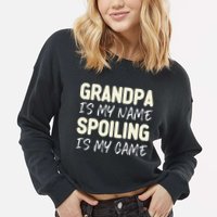 Grandpa Is My Name Spoiling Is My Game Funny Cropped Pullover Crew
