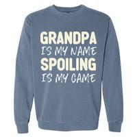 Grandpa Is My Name Spoiling Is My Game Funny Garment-Dyed Sweatshirt