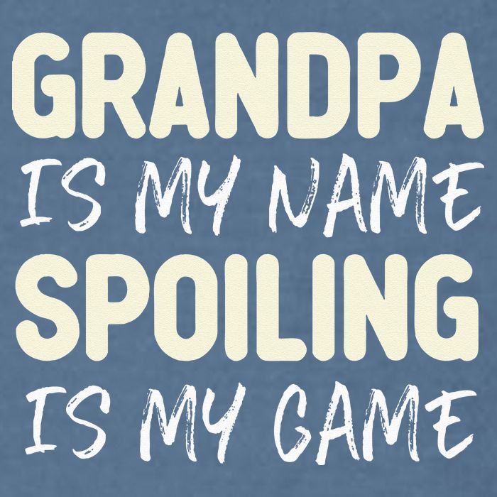 Grandpa Is My Name Spoiling Is My Game Funny Garment-Dyed Sweatshirt