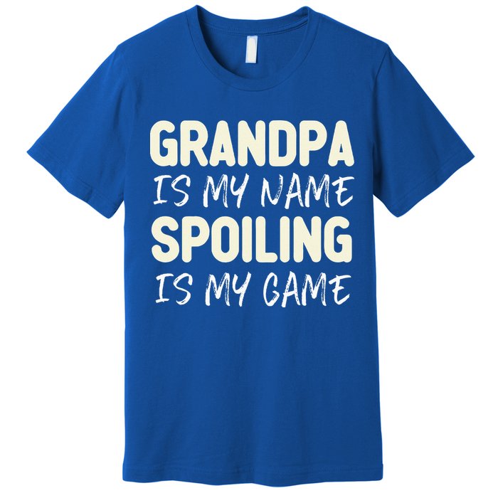 Grandpa Is My Name Spoiling Is My Game Funny Premium T-Shirt