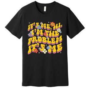 Groovy Its Me Hi I'm The Problem Premium T-Shirt