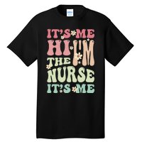 Groovy It's Me Hi I'm The Nurse It's Me Funny Nurses Tall T-Shirt