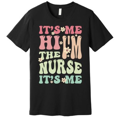 Groovy It's Me Hi I'm The Nurse It's Me Funny Nurses Premium T-Shirt