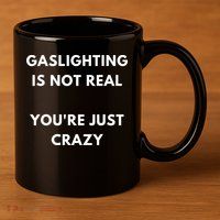Gaslighting Is Not Real Youre Just Crazy Lonely People 11oz C Handle Ceramic Mug