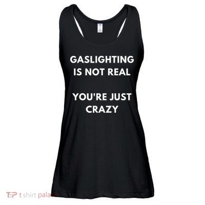 Gaslighting Is Not Real Youre Just Crazy Lonely People Ladies Essential Flowy Tank