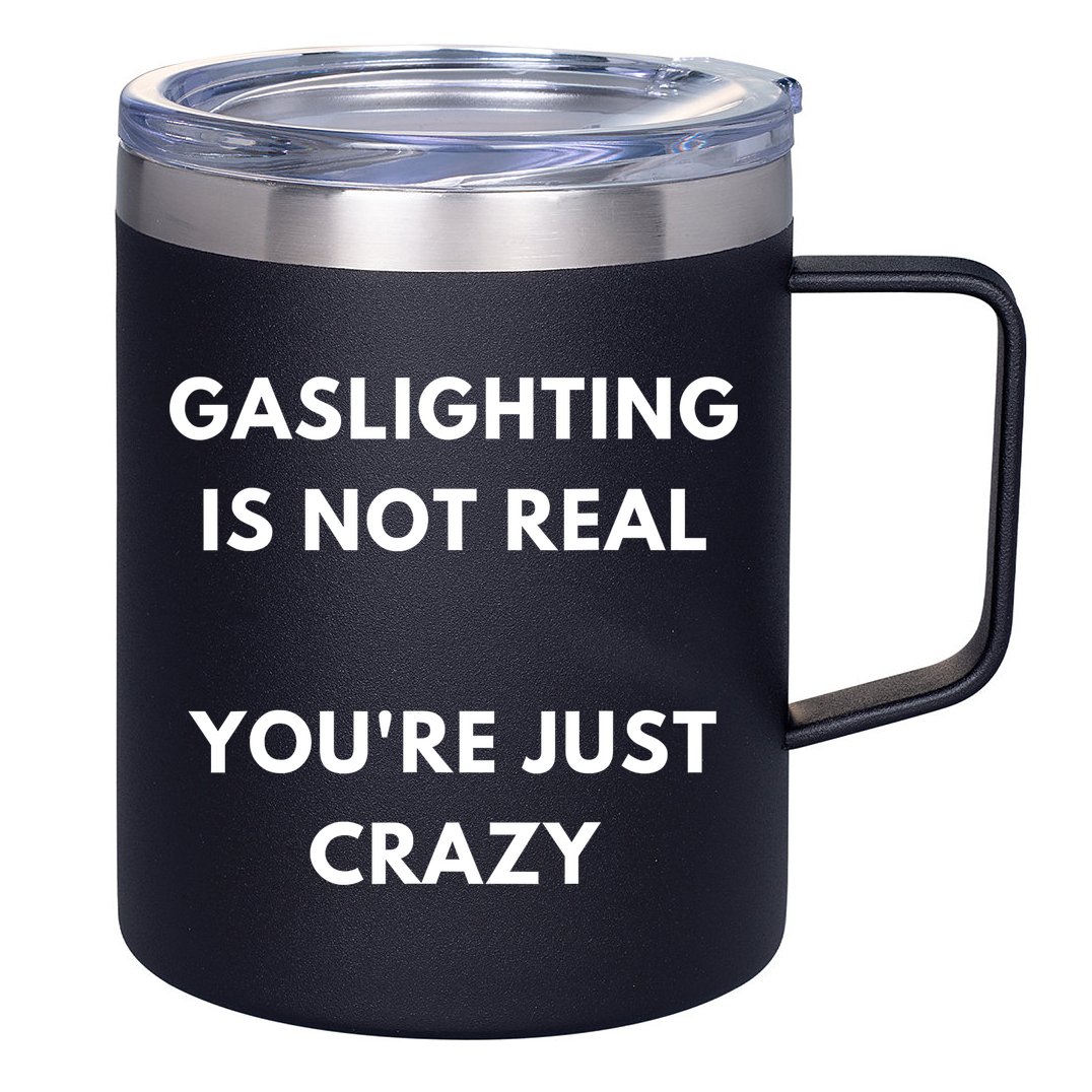 Gaslighting Is Not Real Youre Just Crazy Lonely People 12oz Stainless Steel Coffee Mug