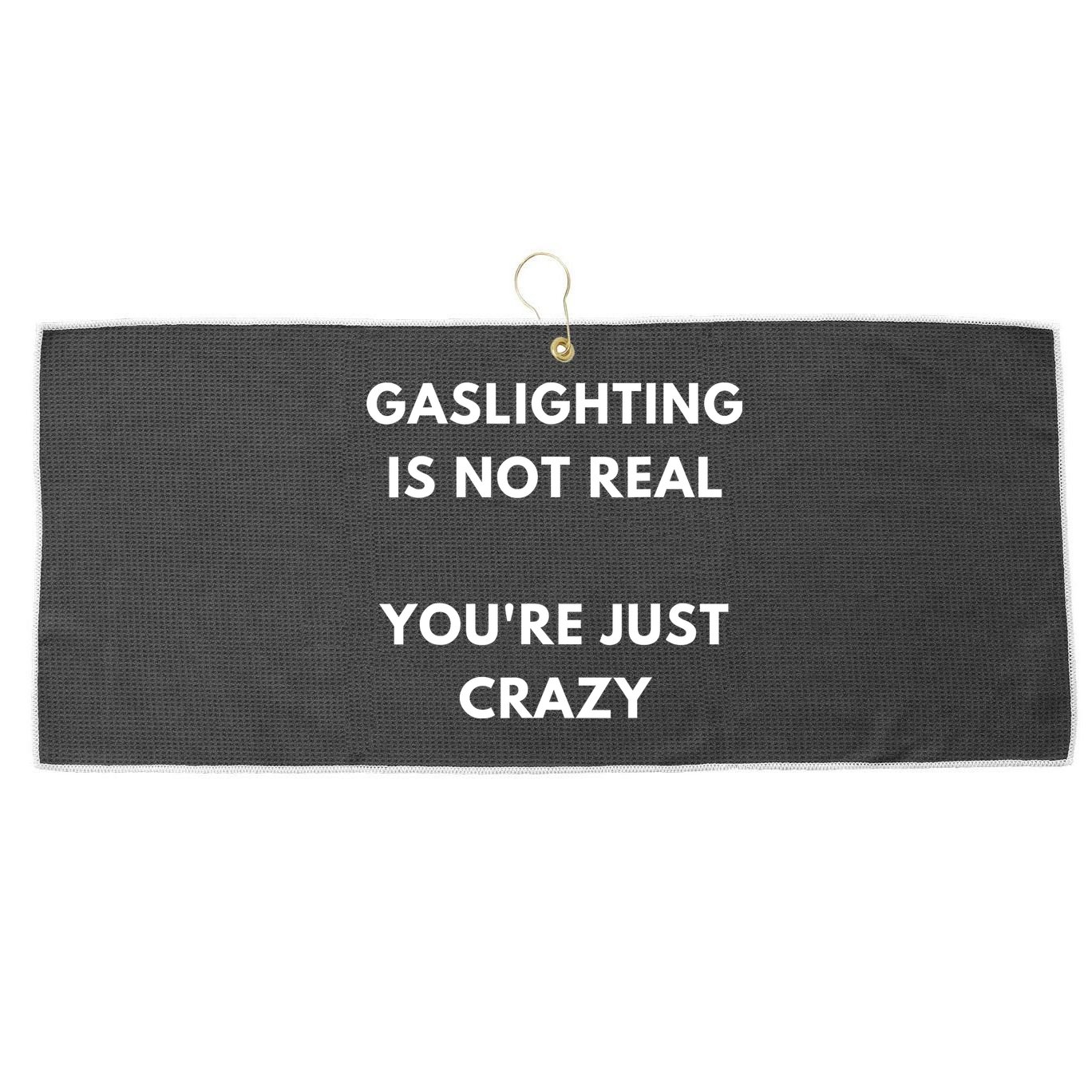 Gaslighting Is Not Real Youre Just Crazy Lonely People Large Microfiber Waffle Golf Towel