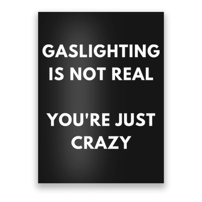 Gaslighting Is Not Real Youre Just Crazy Lonely People Poster
