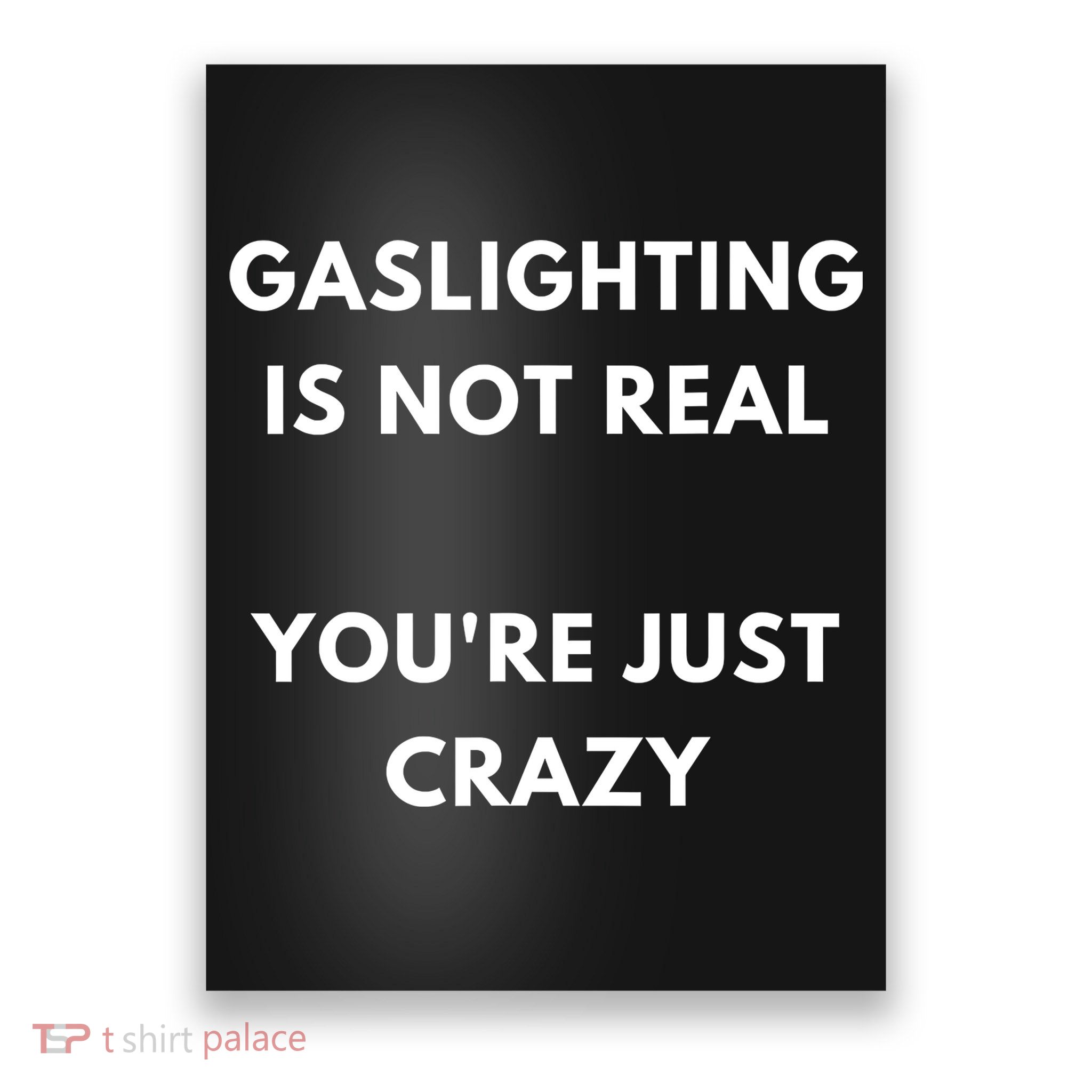 Gaslighting Is Not Real Youre Just Crazy Lonely People Poster