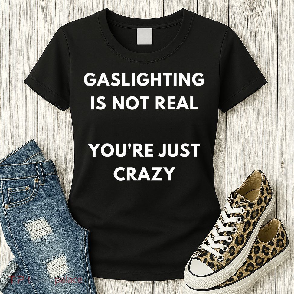Gaslighting Is Not Real Youre Just Crazy Lonely People Womens T-Shirt