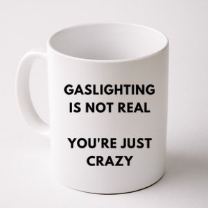 Gaslighting Is Not Real Youre Just Crazy Lonely People Coffee Mug