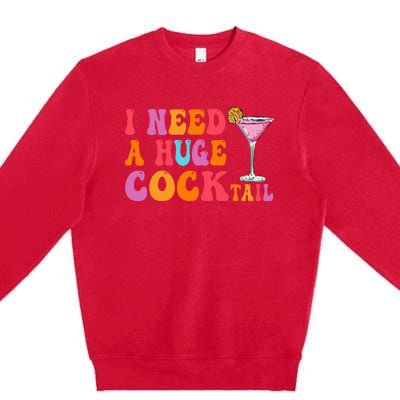 Groovy I Need A Huge Cocktail Funny Adult Humor Drinking Premium Crewneck Sweatshirt