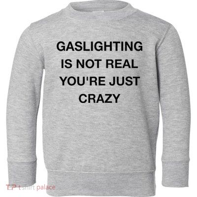 Gaslighting Is Not Real Toddler Sweatshirt