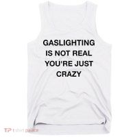 Gaslighting Is Not Real Tank Top