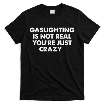 Gaslighting Is Not Real Youre Just Crazy T-Shirt