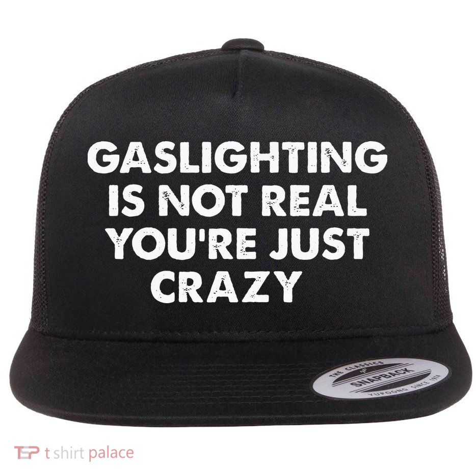 Gaslighting Is Not Real Youre Just Crazy Flatbill Hat