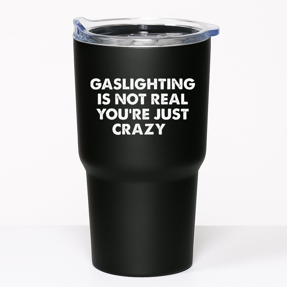 Gaslighting Is Not Real Youre Just Crazy Tumbler